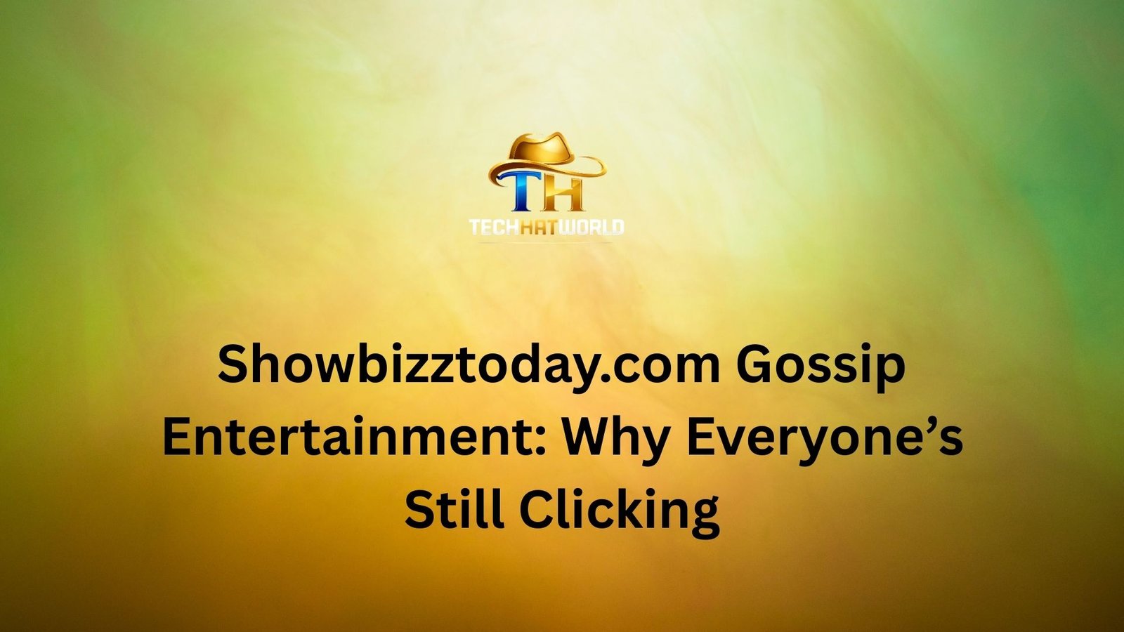 Showbizztoday.com Gossip Entertainment: Why Everyone’s Still Clicking