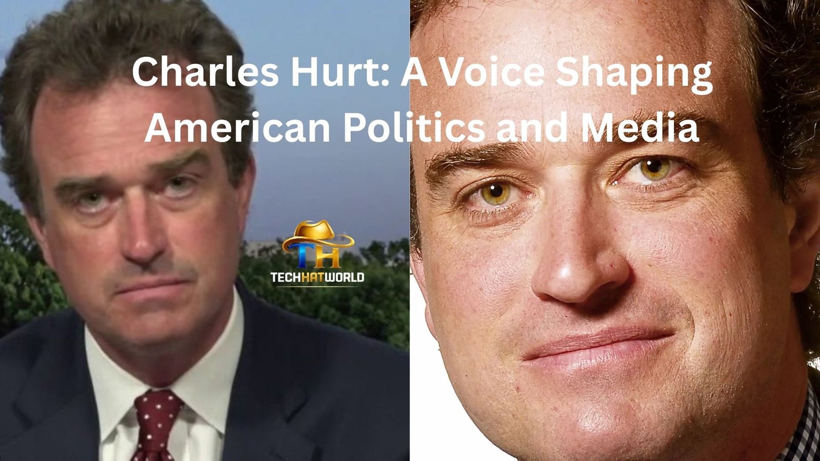 Charles Hurt: A Voice Shaping American Politics and Media